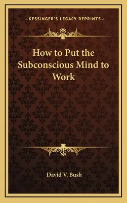 Hogyan állítsuk munkába a tudatalatti elmét? - How to Put the Subconscious Mind to Work