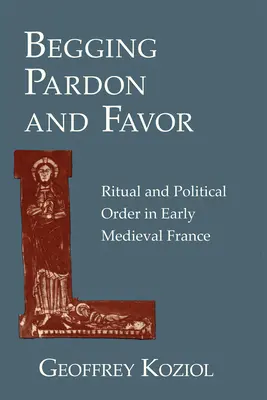 Bocsánatért és kegyelemért könyörögve: Rituálé és politikai rend a kora középkori Franciaországban - Begging Pardon and Favor: Ritual and Political Order in Early Medieval France