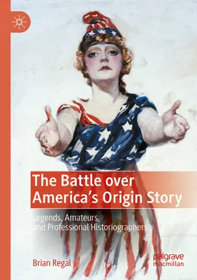 Csata Amerika eredettörténetéért: Legendák, amatőrök és hivatásos történetírók - The Battle Over America's Origin Story: Legends, Amateurs, and Professional Historiographers