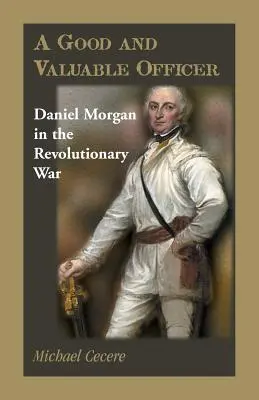 Egy jó és értékes tiszt: Daniel Morgan a függetlenségi háborúban - A Good and Valuable Officer: Daniel Morgan in the Revolutionary War