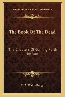 A halottak könyve: A napról napra való eljövetel fejezetei - The Book of the Dead: The Chapters of Coming Forth by Day