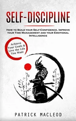 Önfegyelem: Érd el a céljaidat és éld azt az életet, amit szeretnél (Hogyan építsd az önbizalmadat, javítsd az időgazdálkodásodat és a - Self-Discipline: Achieve Your Goals & Live the Life You Want (How to Build your Self-Confidence, Improve your Time Management and your