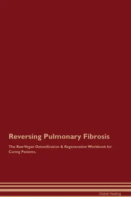 A tüdőfibrózis visszafordítása The Raw Vegan Detoxification & Regeneration Workbook for Curing Patients. - Reversing Pulmonary Fibrosis The Raw Vegan Detoxification & Regeneration Workbook for Curing Patients.