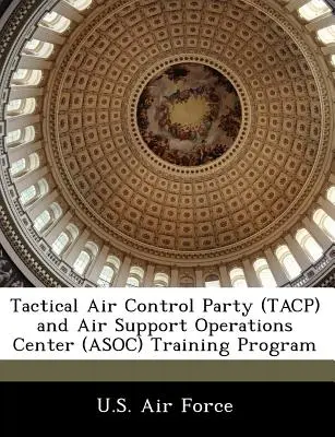 Taktikai légiirányító csoport (Tacp) és légi támogató műveleti központ (Asoc) képzési programja - Tactical Air Control Party (Tacp) and Air Support Operations Center (Asoc) Training Program