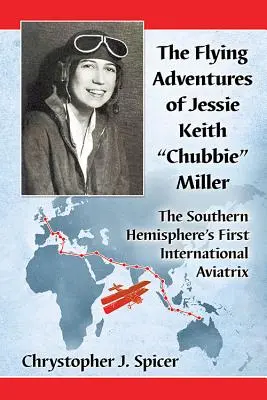 Jessie Keith Chubbie Miller repülő kalandjai: A déli félteke első nemzetközi repülősnője - The Flying Adventures of Jessie Keith Chubbie Miller: The Southern Hemisphere's First International Aviatrix