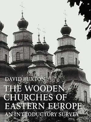 A kelet-európai fatemplomok: Bevezető áttekintés - The Wooden Churches of Eastern Europe: An Introductory Survey