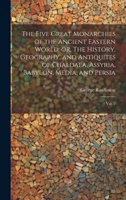 Az ókori keleti világ öt nagy monarchiája; avagy Káldea, Asszíria, Babilon, Média és Perzsia története, földrajza és antikvitása: V. - The Five Great Monarchies of the Ancient Eastern World; or, The History, Geography, and Antiquites of Chaldaea, Assyria, Babylon, Media, and Persia: V