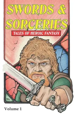 Kardok és varázslatok: Tales of Heroic Fantasy: 1. kötet - Swords & Sorceries: Tales of Heroic Fantasy: Volume 1