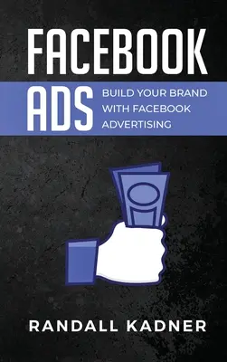 Facebook-hirdetések: Építsd fel a márkádat a Facebook hirdetésekkel - Facebook Ads: Build Your Brand With Facebook Advertising