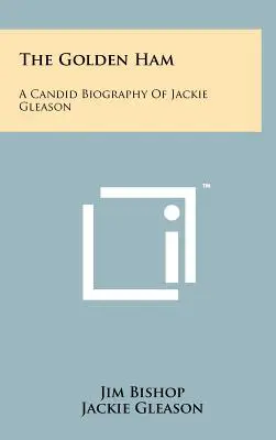 Az arany sonka: A Candid Biography Of Jackie Gleason - The Golden Ham: A Candid Biography Of Jackie Gleason