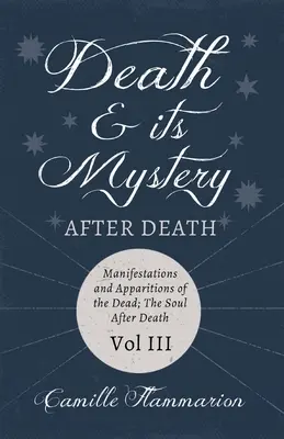 A halál és annak misztériuma - A halál után - A halottak megnyilvánulásai és jelenései; A lélek a halál után - III. kötet;Bevezető versekkel Emily D. - Death and its Mystery - After Death - Manifestations and Apparitions of the Dead; The Soul After Death - Volume III;With Introductory Poems by Emily D