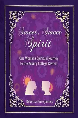 Édes, édes lélek: Egy nő lelki utazása az Asbury College ébredésében - Sweet, Sweet Spirit: One Woman's Spiritual Journey in the Asbury College Revival