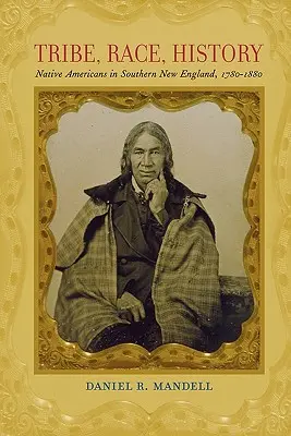 Törzs, faj, történelem: Amerikai őslakosok Dél-New Englandben, 1780-1880 - Tribe, Race, History: Native Americans in Southern New England, 1780-1880