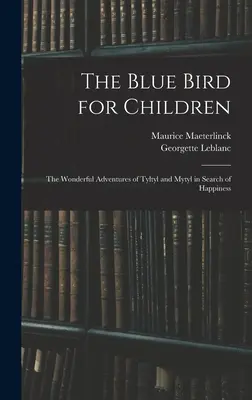 A kék madár gyerekeknek: Tyltyl és Mytyl csodálatos kalandjai a boldogság keresésében - The Blue Bird for Children: The Wonderful Adventures of Tyltyl and Mytyl in Search of Happiness