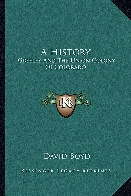 A History: Greeley és a coloradói Union Colony. - A History: Greeley and the Union Colony of Colorado