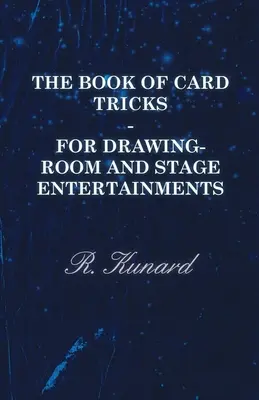 Kártyatrükkök könyve - Rajzterem- és színpadi szórakoztatásra - The Book of Card Tricks - For Drawing-Room and Stage Entertainments