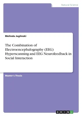 Az elektroenkefalográfia (EEG) hiperszkennelés és az EEG neurofeedback kombinációja a szociális interakcióban - The Combination of Electroencephalography (EEG) Hyperscanning and EEG Neurofeedback in Social Interaction