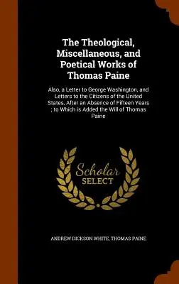 Thomas Paine teológiai, egyéb és költői művei: Továbbá egy levél George Washingtonhoz, és levelek az Egyesült Államok polgáraihoz. - The Theological, Miscellaneous, and Poetical Works of Thomas Paine: Also, a Letter to George Washington, and Letters to the Citizens of the United Sta