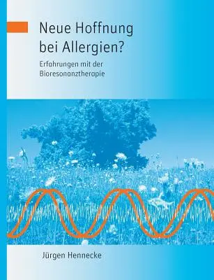 Neue Hoffnung bei Allergien? Erfahrungen mit der Biorezonanciaterápiával kapcsolatos tapasztalatok - Neue Hoffnung bei Allergien? Erfahrungen mit der Bioresonanztherapie