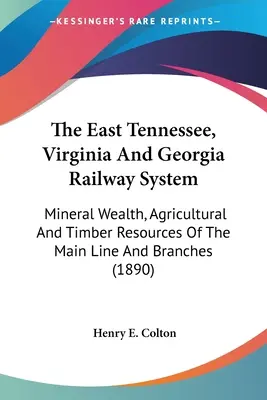 A kelet-tenessee-i, virginiai és georgiai vasúti rendszer: A fővonal és a mellékvonalak ásványkincsei, mezőgazdasági és fakitermelési erőforrásai - The East Tennessee, Virginia And Georgia Railway System: Mineral Wealth, Agricultural And Timber Resources Of The Main Line And Branches