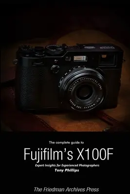 Teljes útmutató a Fujifilm X-100F fényképezőgépekhez (fekete-fehér kiadás) - The Complete Guide to Fujifilm's X-100F (B&W Edition)
