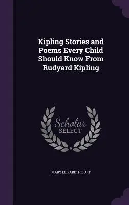 Kipling-történetek és versek, amelyeket minden gyermeknek ismernie kell Rudyard Kiplingtől - Kipling Stories and Poems Every Child Should Know From Rudyard Kipling