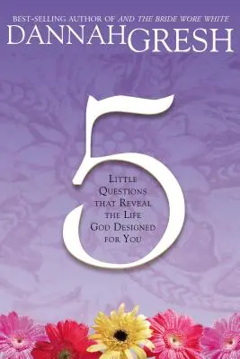 Öt kis kérdés: Amelyek felfedik azt az életet, amit Isten tervezett neked - Five Little Questions: That Reveal the Life God Designed for You