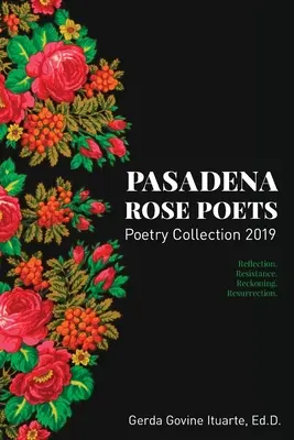 Pasadena Rose Poets Poetry Collection 2019: Reflection. Ellenállás. Reckoning. Resurrection. - Pasadena Rose Poets Poetry Collection 2019: Reflection. Resistance. Reckoning. Resurrection.