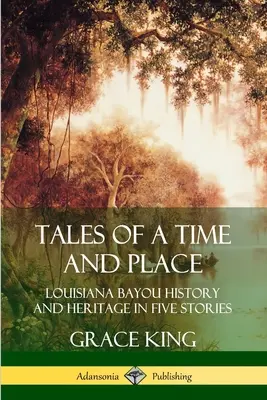 Mesék egy helyről és egy időről: Louisiana Bayou története és öröksége öt történetben - Tales of a Time and Place: Louisiana Bayou History and Heritage in Five Stories