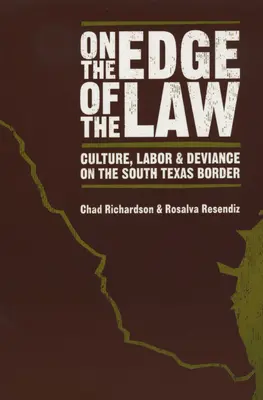 A törvény határán: Kultúra, munka és deviancia a dél-texasi határon - On the Edge of the Law: Culture, Labor, and Deviance on the South Texas Border