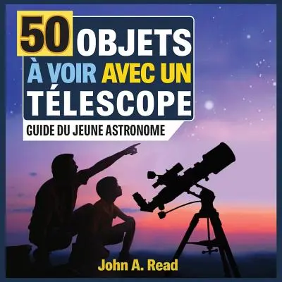 50 Objets voir avec un tlescope: Guide du jeune astronome - 50 Objets  voir avec un tlescope: Guide du jeune astronome