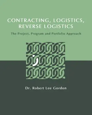 Szerződéskötés, logisztika, fordított logisztika: A projekt-, program- és portfólió-megközelítés - Contracting, Logistics, Reverse Logistics: The Project, Program and Portfolio Approach