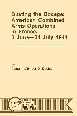 Busting the Bocage: Amerikai kombinált hadműveletek Franciaországban, 1944. június 6. - július 31. - Busting the Bocage: American Combined Operations in France, 6 June -31 July 1944