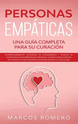 Personas Empticas -Una gua completa para su curacin: Autodescubrimiento, estrategias de afrontamiento y tcnicas de supervivencia para personas muy