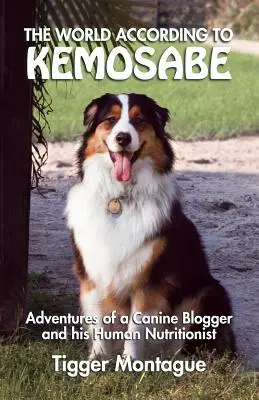 A világ Kemosabe szerint: Egy kutyás blogger és emberi táplálkozási tanácsadójának kalandjai - The World According to Kemosabe: Adventures of a Canine Blogger and His Human Nutritionist