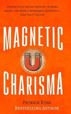 Mágneses karizma: Hogyan építs azonnali kapcsolatot, legyél szimpatikusabb és tegyél emlékezetes benyomást - szerezd meg az It-faktort - Magnetic Charisma: How to Build Instant Rapport, Be More Likable, and Make a Memorable Impression - Gain the It Factor