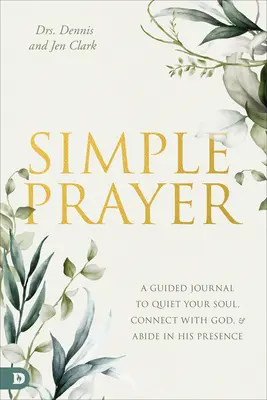 Egyszerű ima: A Guided Journal to Quiet Your Soul, Connect with God, and Abide in His Presence - Simple Prayer: A Guided Journal to Quiet Your Soul, Connect with God, and Abide in His Presence