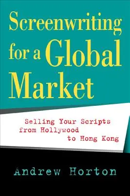 Forgatókönyvírás a globális piacra: Forgatókönyvek értékesítése Hollywoodtól Hongkongig - Screenwriting for a Global Market: Selling Your Scripts from Hollywood to Hong Kong