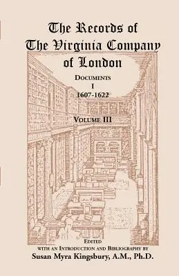 A londoni Virginia Társaság feljegyzései: Dokumentumok, I., 1607-1622, 3. kötet - The Records of the Virginia Company of London: Documents, I, 1607-1622, Volume 3