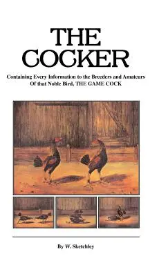 A kakas - A vadkakas nemes madarának tenyésztői és amatőrjei számára minden információt tartalmazó könyv. - The Cocker - Containing Every Information to the Breeders and Amateurs of That Noble Bird the Game Cock