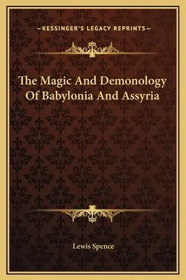 Babilónia és Asszíria mágiája és démonológiája - The Magic And Demonology Of Babylonia And Assyria