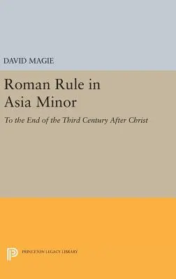 Római uralom Kis-Ázsiában, 1. kötet (szöveg): A Krisztus utáni harmadik század végéig - Roman Rule in Asia Minor, Volume 1 (Text): To the End of the Third Century After Christ