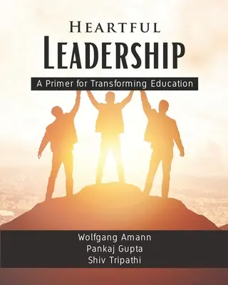 Szívből jövő vezetés - alapmű az oktatás átalakításához - Heartful Leadership - A Primer for Transforming Education