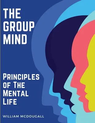 The Group Mind: A szellemi élet alapelvei - The Group Mind: Principles of The Mental Life