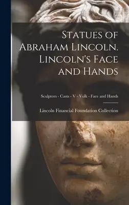 Abraham Lincoln szobrai. Lincoln arca és keze; Szobrászok - Öntvények - V - Volk - Arc és kéz. - Statues of Abraham Lincoln. Lincoln's Face and Hands; Sculptors - Casts - V - Volk - Face and Hands