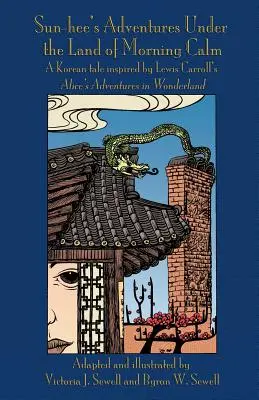 Sun-hee kalandjai a Hajnali nyugalom földje alatt: Lewis Carroll Alice kalandjai Csodaországban című műve által inspirált koreai mese - Sun-hee's Adventures Under the Land of Morning Calm: A Korean tale inspired by Lewis Carroll's Alice's Adventures in Wonderland