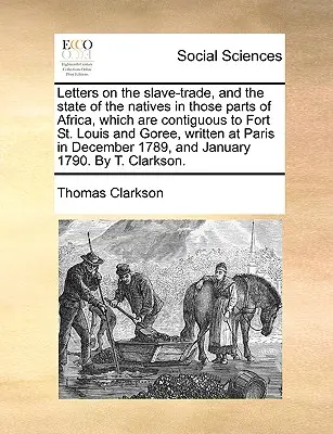 Levelek a rabszolga-kereskedelemről és a bennszülöttek állapotáról Afrika azon részein, amelyek Fort St. Louis és Goree mellett fekszenek, Párizsban írva. - Letters on the Slave-Trade, and the State of the Natives in Those Parts of Africa, Which Are Contiguous to Fort St. Louis and Goree, Written at Paris