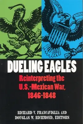 Párbajozó sasok: Az 1846-1848-as mexikói-amerikai háború újraértelmezése - Dueling Eagles: Reinterpreting the Mexican-U.S. War, 1846-1848