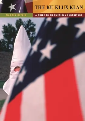 A Ku Klux Klan: A Guide to an American Subculture: A Guide to an American Subculture - The Ku Klux Klan: A Guide to an American Subculture