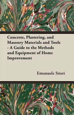 Beton, vakolat és falazóanyagok és szerszámok - Útmutató a barkácsolás módszereihez és eszközeihez - Concrete, Plastering, and Masonry Materials and Tools - A Guide to the Methods and Equipment of Home Improvement